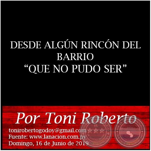 DESDE ALGÚN RINCÓN DEL BARRIO QUE NO PUDO SER - Por Toni Roberto - Domingo, 16 de Junio de 2019